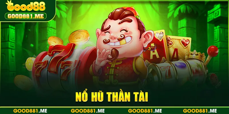 Nổ hũ Thần Tài Với Good88 Để Rinh Ngay Thưởng Khủng