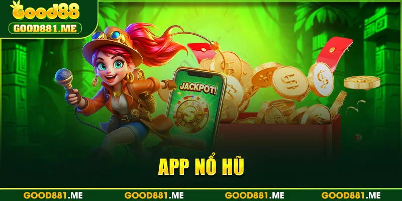 App Nổ Hũ Good88 - Quay Thưởng Siêu Tốc, Trúng Lớn Mỗi Ngày