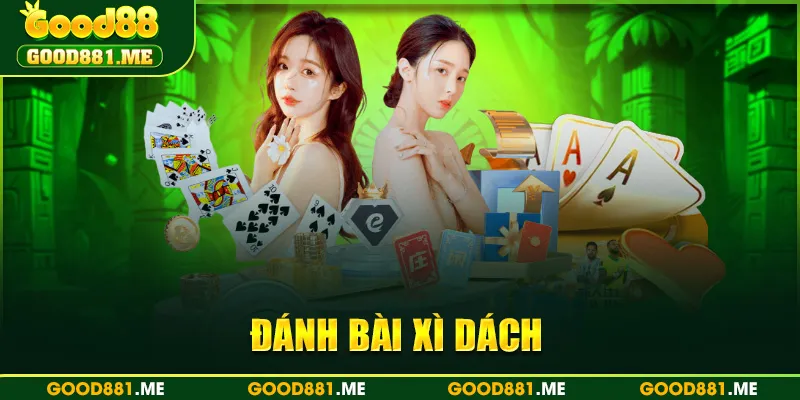 Đánh Bài Xì Dách - Luật Chơi Cụ Thể Cho Tân Thủ Tại Good88