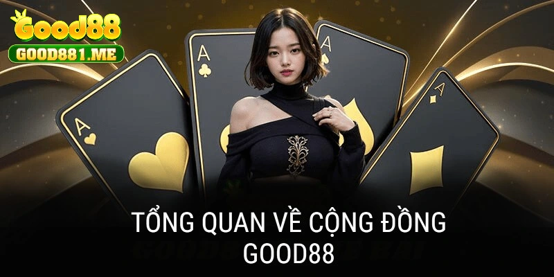 Sơ lược vài nét đặc trưng về cộng đồng Good88