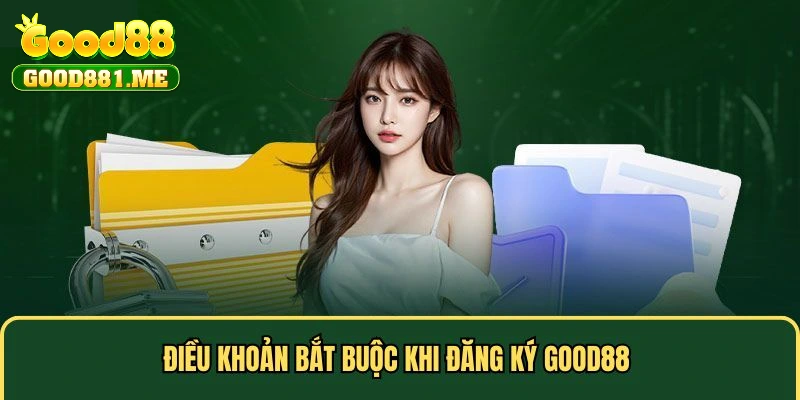 Điều khoản bắt buộc khi đăng ký Good88 