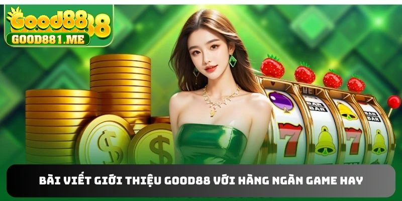 Bài viết giới thiệu Good88 với hàng ngàn game hay