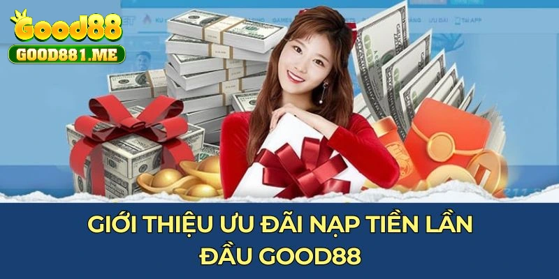 Giới thiệu ưu đãi nạp tiền lần đầu Good88