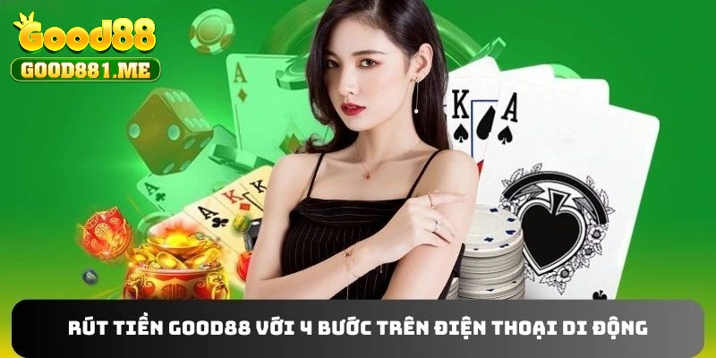 Rút tiền Good88 với 4 bước trên điện thoại di động