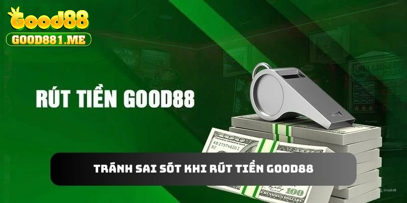 Tránh sai sót khi rút tiền Good88