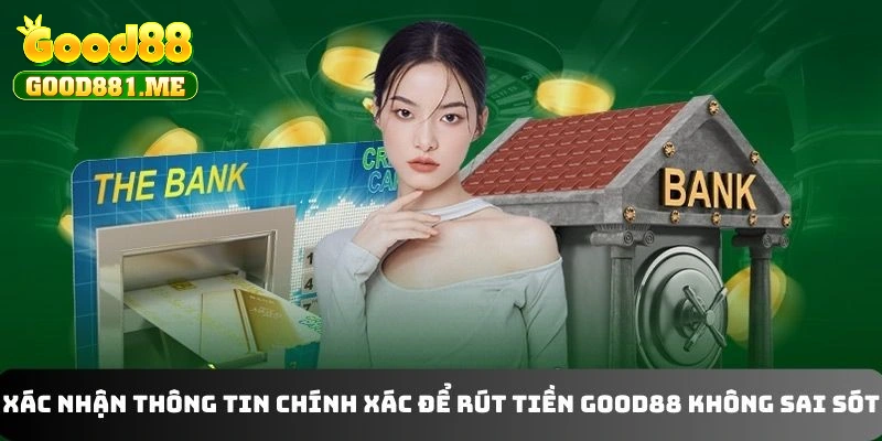 Xác nhận thông tin chính xác để rút tiền Good88 không sai sót