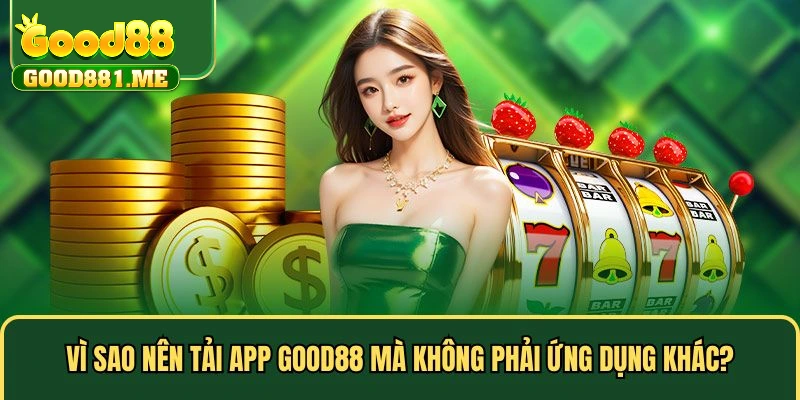 Ưu điểm chỉ có tại ứng dụng Good88 